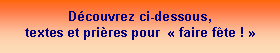 Zone de Texte: D�couvrez ci-dessous, textes et pri�res pour  �&nbsp;faire f�te !&nbsp;�